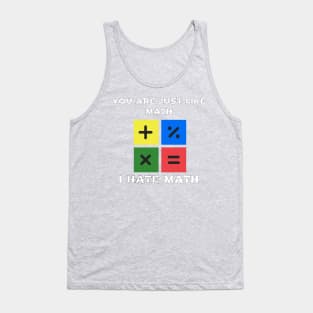 YOU ARE JUST LIKE MATH. I HATE MATH Tank Top